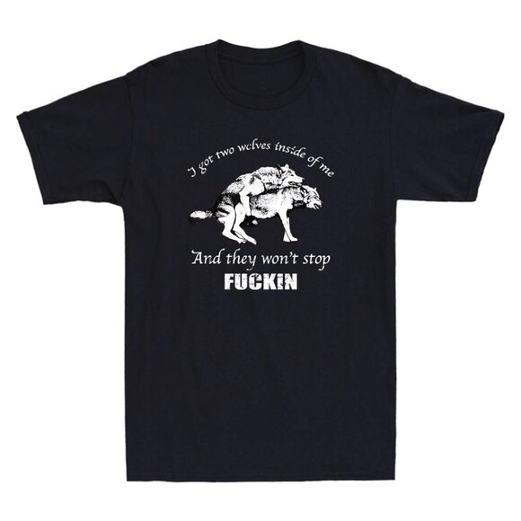 I Have Two Wolves Inside Of Me, And They Won_t Stop Fvcking Funny T-Shirt 150 - Picture 1 of 5